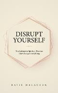 Disrupt Yourself: The Subversive Spiritual Practice That Changes Everything