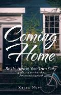 Coming Home: Be the Hero of Your Own Story (Regardless of Previous Chaos, Choices and Chapters)
