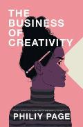 The Business of Creativity: Dream, Believe, and Create the Life and Career You Want