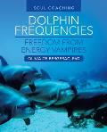 Dolphin Frequencies - Freedom from Energy Vampires: Soul Coaching
