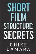 Short Film Structure Secrets: Creating Film Festival Ready Short Films