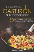 The Ultimate Cast Iron Skillet Cookbook: 50 Popular & Delicious Cast Iron Skillet Recipes