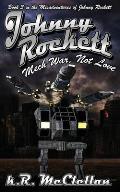 Johnny Rockett Mech War, Not Love: Book Three in the Misadventures of Johnny Rockett