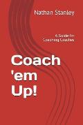 Coach 'em Up!: A Guide to Coaching Coaches