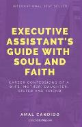Executive Assistants Guide With Soul and Faith: Career Confessions of a Wife, Mother, Daughter, Sister & Friend