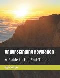 Understanding Revelation: A Guide to the End-Times