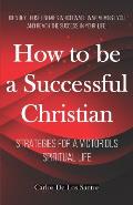 How to Be a Successful Christian: Strategies for a Victorious Spiritual Life