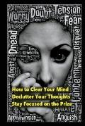 How to Clear Your Mind: Declutter Your Thoughts: Stay Focused on the Prize