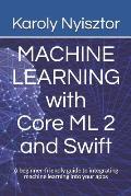 Machine Learning with Core ML 2 and Swift: A beginner-friendly guide to integrating machine learning into your apps