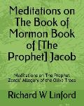 Meditations on The Book of Mormon Book of [The Prophet] Jacob: Meditations on The Prophet Zenos' Allegory of the Olive Trees