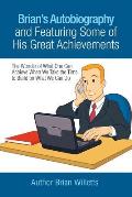Brian's Autobiography and Featuring Some of His Great Achievements: The Wonder of What One Can Achieve When We Take the Time to Build on What We Can D
