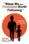 Bless Me with Footsteps Worth Following: Fatherhood and the Sons We Love