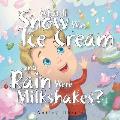 What If Snow Was Ice Cream and Rain Were Milkshakes?