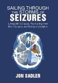 Sailing Through the Storms of Seizures: Living with Epilepsy, Recovering from Brain Surgery, and Being a Caregiver
