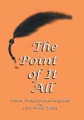 The Point of It All: Poems, Thoughts and Language