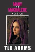 Mary the Magdalene: Her Story