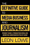 The Definitive Guide to Media Business and Journalism: Product Book 2: Production Media and Animation Conservatism Policy Guide