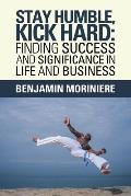 Stay Humble, Kick Hard: Finding Success and Significance in Life and Business
