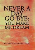 Never a Day Go Bye: You Make Me Dream