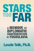 Stars Too Far: A Memoir of Diplomatic Confrontation in Yugoslavia