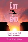 It's Not the End...: Breast Cancer at 50 Faith & Courage