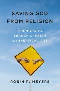Saving God from Religion A Ministers Search for Faith in a Skeptical Age