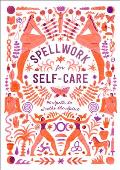 Spellwork for Self Care 40 Spells to Soothe the Spirit
