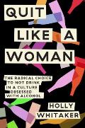 Quit Like a Woman The Radical Choice to Not Drink in a Culture Obsessed with Alcohol