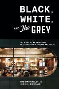 Black White & The Grey The Story of an Unexpected Friendship & a Landmark Restaurant