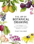 Joy of Botanical Drawing A Step by Step Guide to Drawing & Painting Flowers Leaves Fruit & More