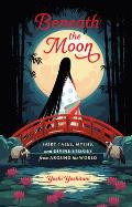 Beneath the Moon Fairy Tales Myths & Divine Stories from Around the World