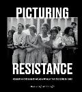 Picturing Resistance Moments & Movements of Social Change from the 1950s to Today