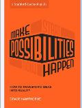 Make Possibilities Happen: How to Transform Ideas Into Reality