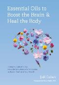 Essential Oils to Boost the Brain & Heal the Body 5 Steps to Calm Anxiety Sleep Better & Reduce Inflammation to Regain Control of Your Health