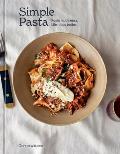 Simple Pasta Pasta Made Easy Life Made Better A Cookbook