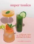 Super Tonics 75 Adaptogen Packed Recipes to Boost Immunity Sleep Beauty & Wellness