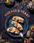 Forage and Feast: Recipes for Bringing Mushrooms and Wild Plants to Your Table