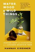 Water Wood & Wild Things Learning Craft & Cultivation in a Japanese Mountain Town