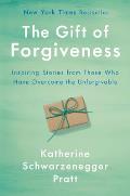 Gift of Forgiveness Inspiring Stories from Those Who Have Overcome the Unforgivable