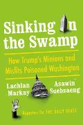 Sinking in the Swamp How Trumps Minions & Misfits Poisoned Washington