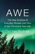 Awe the New Science of Everyday Wonder & How It Can Transform Your Life