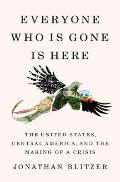Everyone Who Is Gone Is Here The United States Central America & the Making of a Crisis