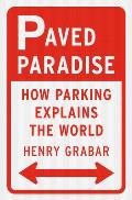 Paved Paradise How Parking Explains the World