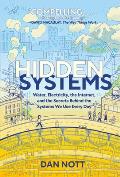 Hidden Systems Water Electricity the Internet & the Secrets Behind the Systems We Use Every Day