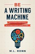 Be a Writing Machine Write Faster & Smarter Beat Writers Block & Be Prolific