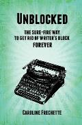 Unblocked: The Sure-Fire Way to Get Rid of Writer's Block Forever