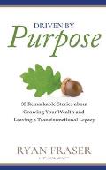 Driven by Purpose: 32 Remarkable Stories about Growing Your Wealth and Leaving a Transformational Legacy