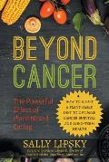 Beyond Cancer The Powerful Effect of Plant Based Eating How to Adopt a Plant Based Diet to Optimize Cancer Survival & Long Term H
