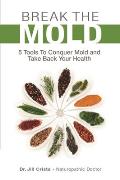Break the Mold 5 Tools to Conquer Mold & Take Back Your Health