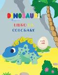 Dinosauri libro da colorare: Fantastico libro da colorare dinosauri per ragazzi e ragazze Incredibili animali preistorici giurassici Il mio primo l